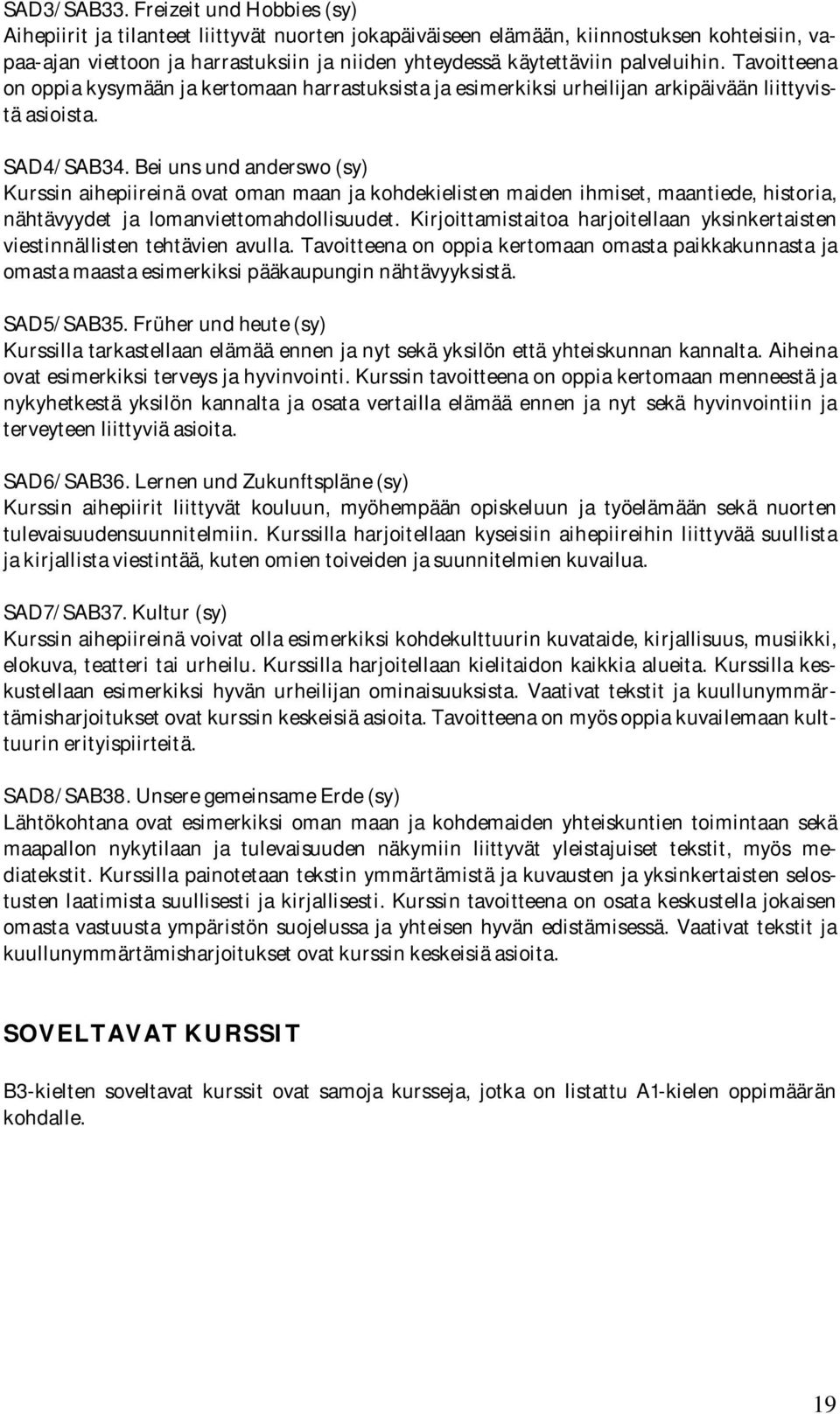 palveluihin. Tavoitteena on oppia kysymään ja kertomaan harrastuksista ja esimerkiksi urheilijan arkipäivään liittyvistä asioista. SAD4/SAB34.