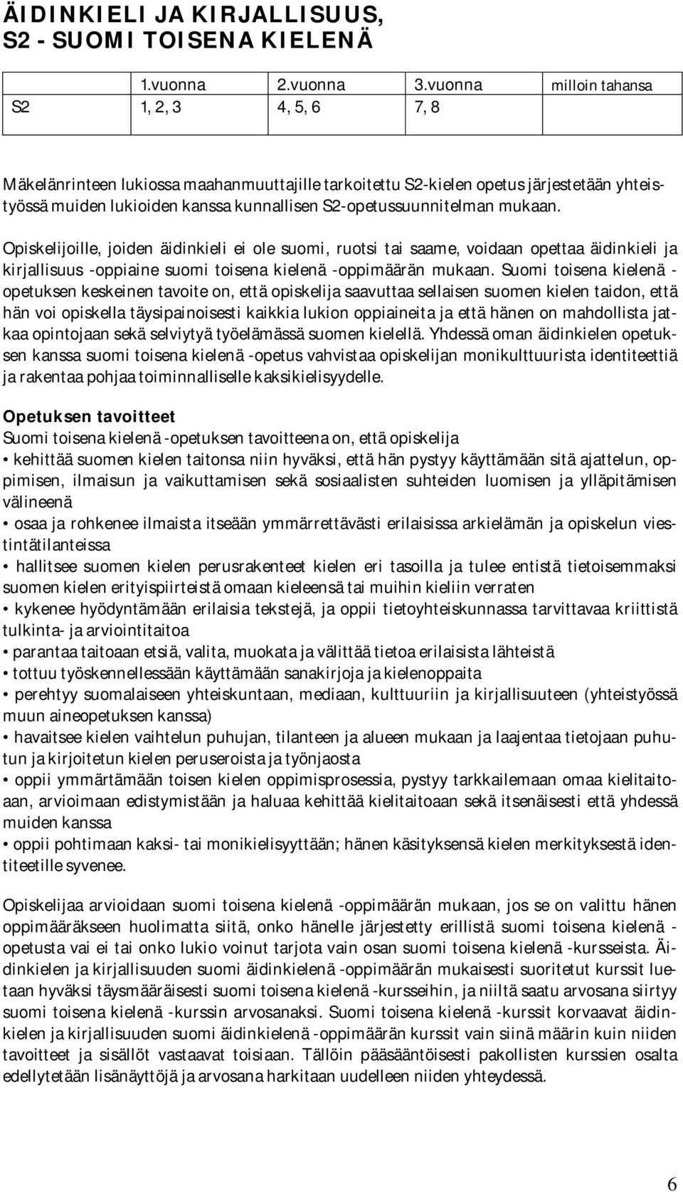 S2-opetussuunnitelman mukaan. Opiskelijoille, joiden äidinkieli ei ole suomi, ruotsi tai saame, voidaan opettaa äidinkieli ja kirjallisuus -oppiaine suomi toisena kielenä -oppimäärän mukaan.