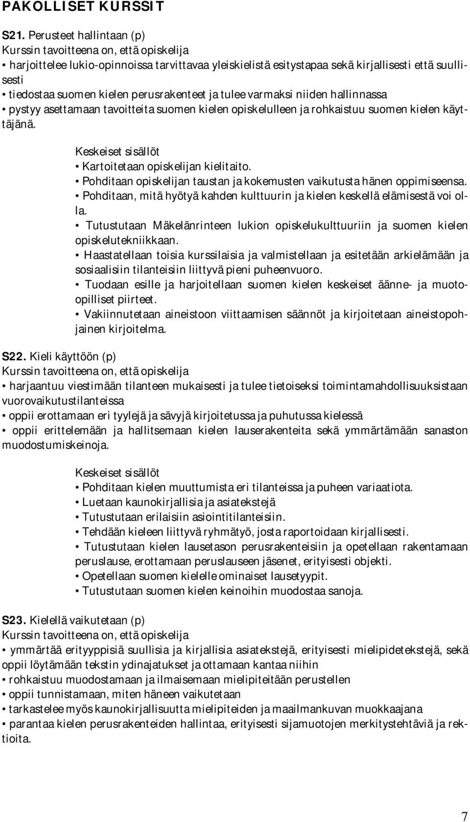 perusrakenteet ja tulee varmaksi niiden hallinnassa pystyy asettamaan tavoitteita suomen kielen opiskelulleen ja rohkaistuu suomen kielen käyttäjänä.