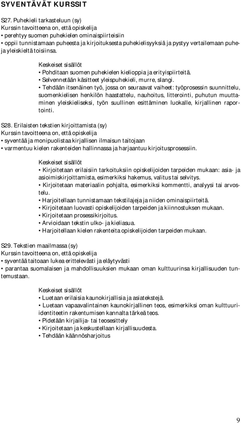 puheja yleiskieltä toisiinsa. Keskeiset sisällöt Pohditaan suomen puhekielen kielioppia ja erityispiirteitä. Selvennetään käsitteet yleispuhekieli, murre, slangi.