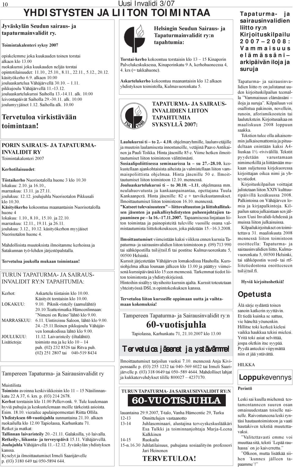 -13.12. jouluaskartelukurssi Saiholla 13.-14.11. alk. 10.00 leivontapäivät Saiholla 29.-30.11. alk. 10.00 joulumyyjäiset 1.12. Saiholla alk. 10.00 Tervetuloa virkistävään toimintaan!