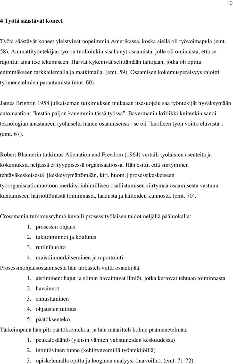 Harvat kykenivät selittämään taitojaan, jotka oli opittu enimmäkseen tarkkailemalla ja matkimalla. (emt. 59). Osaamisen kokemusperäisyys rajoitti työmenetelmien parantamista (emt. 60).