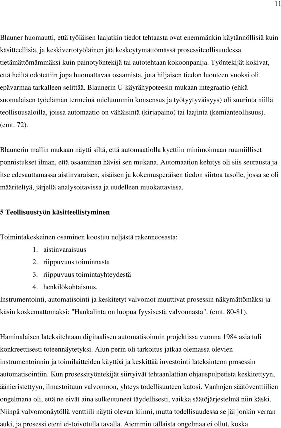 Työntekijät kokivat, että heiltä odotettiin jopa huomattavaa osaamista, jota hiljaisen tiedon luonteen vuoksi oli epävarmaa tarkalleen selittää.