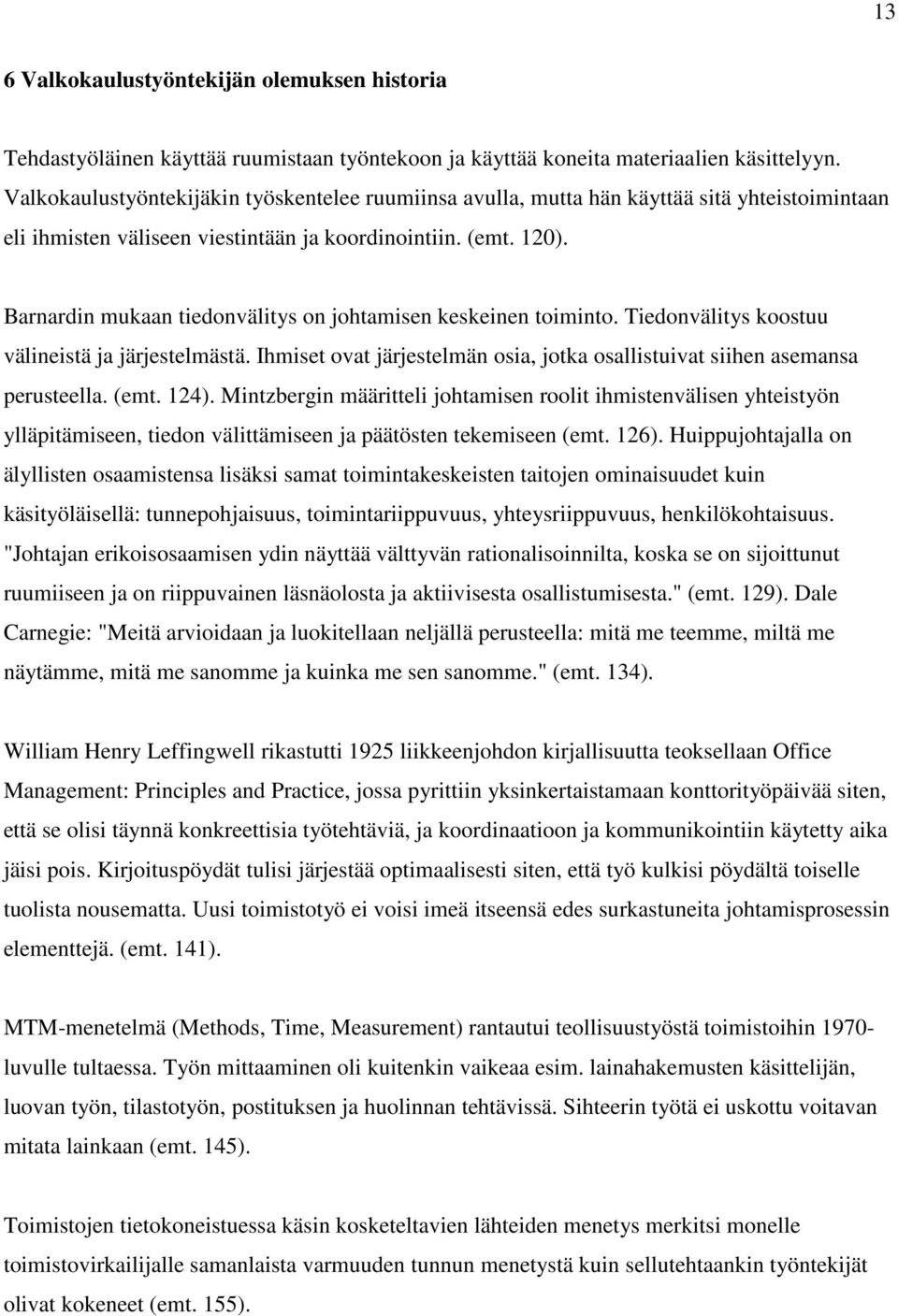 Barnardin mukaan tiedonvälitys on johtamisen keskeinen toiminto. Tiedonvälitys koostuu välineistä ja järjestelmästä. Ihmiset ovat järjestelmän osia, jotka osallistuivat siihen asemansa perusteella.