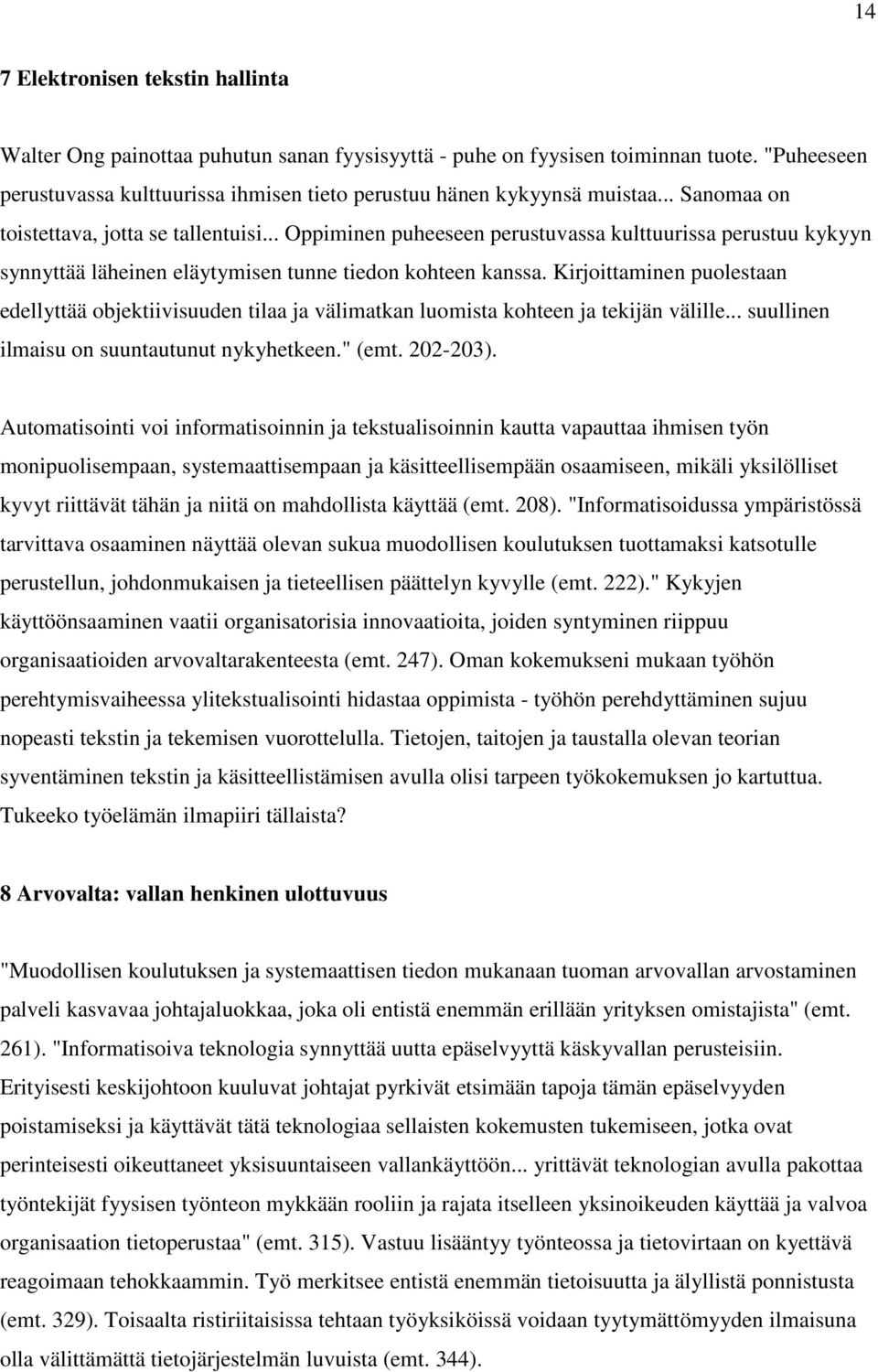 .. Oppiminen puheeseen perustuvassa kulttuurissa perustuu kykyyn synnyttää läheinen eläytymisen tunne tiedon kohteen kanssa.