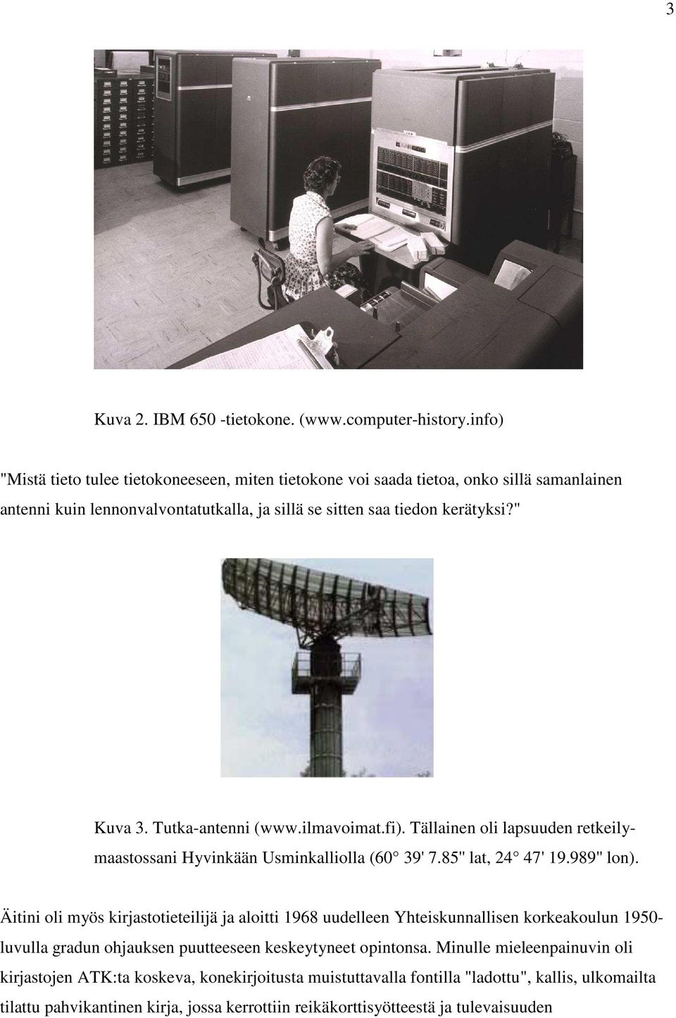 Tutka-antenni (www.ilmavoimat.fi). Tällainen oli lapsuuden retkeilymaastossani Hyvinkään Usminkalliolla (60 39' 7.85'' lat, 24 47' 19.989'' lon).