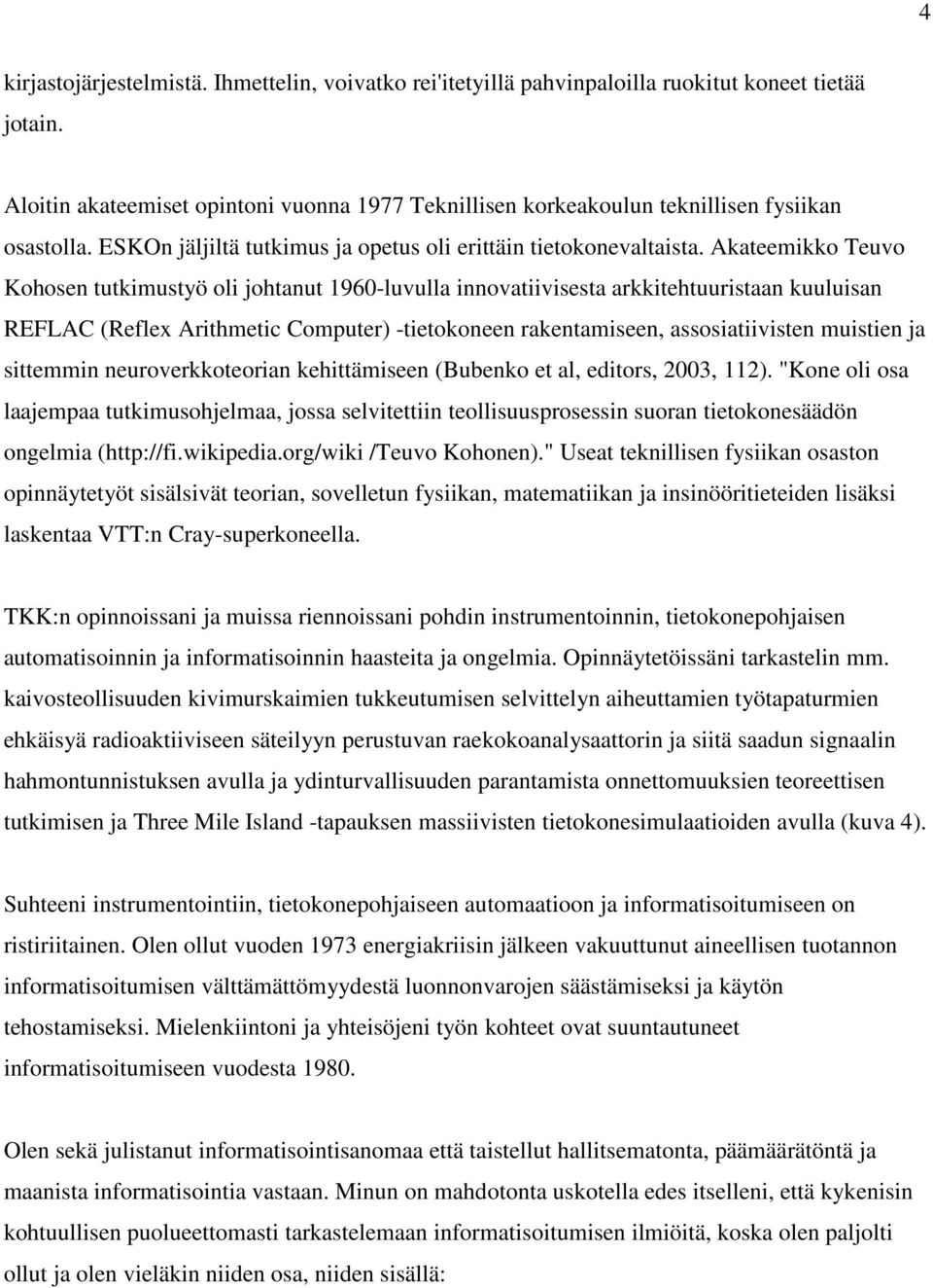 Akateemikko Teuvo Kohosen tutkimustyö oli johtanut 1960-luvulla innovatiivisesta arkkitehtuuristaan kuuluisan REFLAC (Reflex Arithmetic Computer) -tietokoneen rakentamiseen, assosiatiivisten muistien