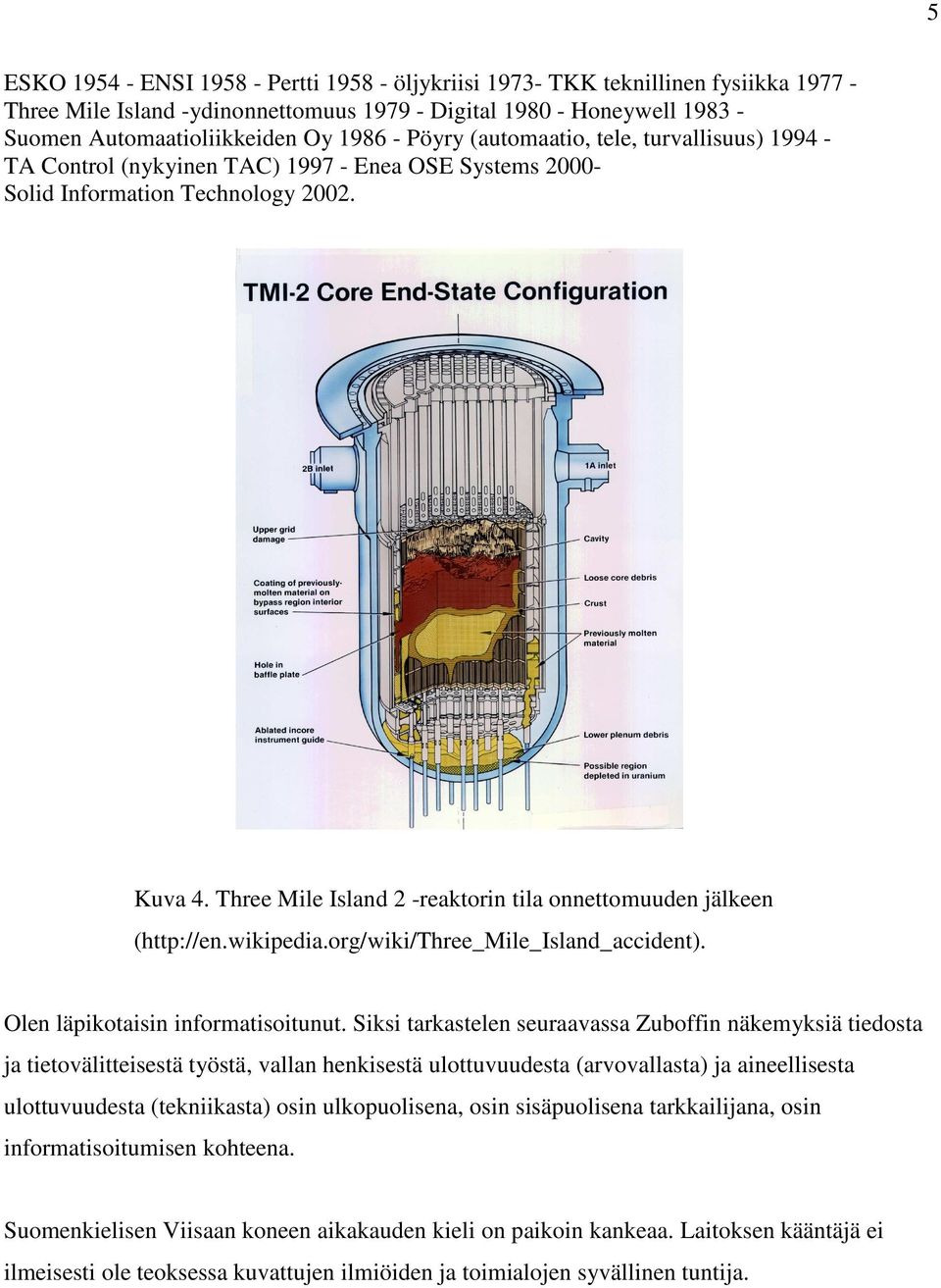 Three Mile Island 2 -reaktorin tila onnettomuuden jälkeen (http://en.wikipedia.org/wiki/three_mile_island_accident). Olen läpikotaisin informatisoitunut.