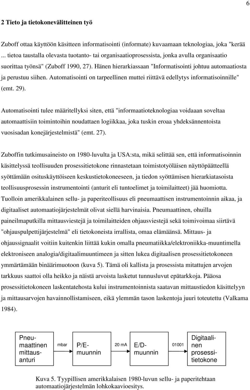 Hänen hierarkiassaan "Informatisointi johtuu automaatiosta ja perustuu siihen. Automatisointi on tarpeellinen muttei riittävä edellytys informatisoinnille" (emt. 29).