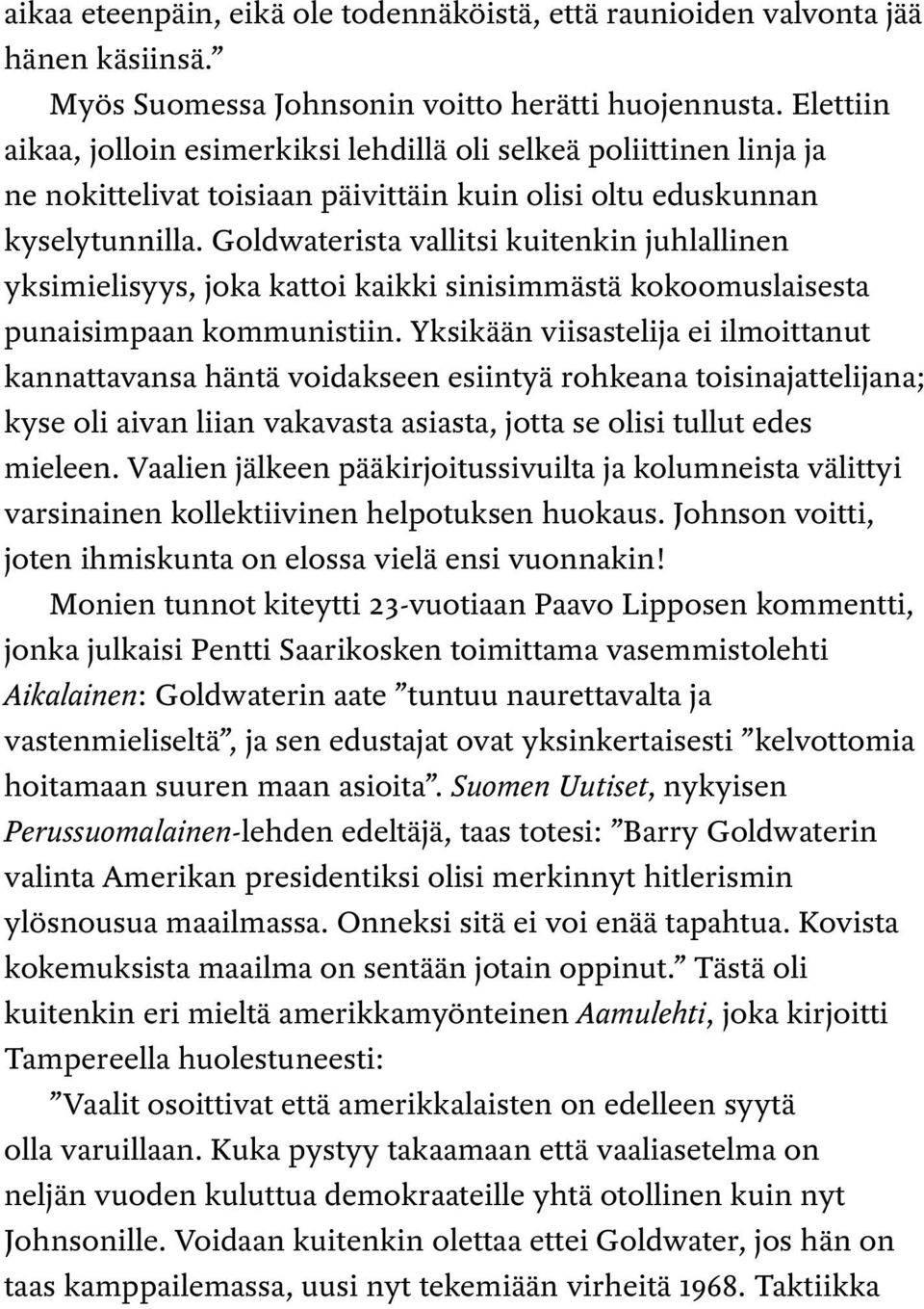 Goldwaterista vallitsi kuitenkin juhlallinen yksimielisyys, joka kattoi kaikki sinisimmästä kokoomuslaisesta punaisimpaan kommunistiin.