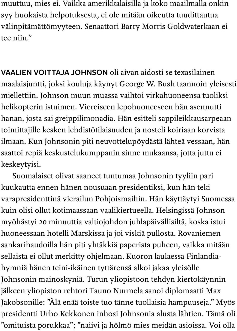 Johnson muun muassa vaihtoi virkahuoneensa tuoliksi helikopterin istuimen. Viereiseen lepohuoneeseen hän asennutti hanan, josta sai greippilimonadia.