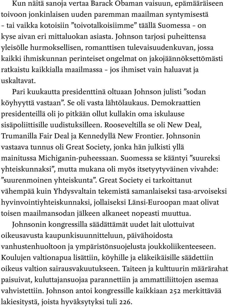 Johnson tarjosi puheittensa yleisölle hurmoksellisen, romanttisen tulevaisuudenkuvan, jossa kaikki ihmiskunnan perinteiset ongelmat on jakojäännöksettömästi ratkaistu kaikkialla maailmassa jos