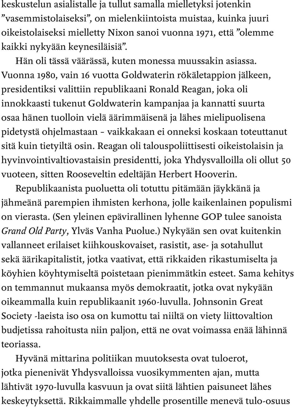 Vuonna 1980, vain 16 vuotta Goldwaterin rökäletappion jälkeen, presidentiksi valittiin republikaani Ronald Reagan, joka oli innokkaasti tukenut Goldwaterin kampanjaa ja kannatti suurta osaa hänen