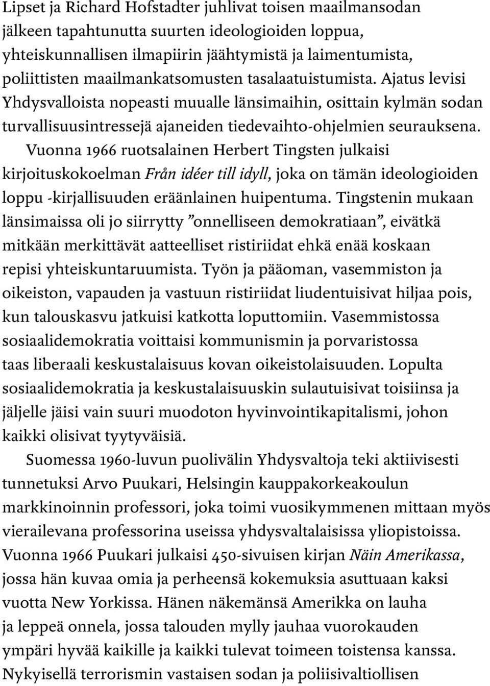 Vuonna 1966 ruotsalainen Herbert Tingsten julkaisi kirjoituskokoelman Från idéer till idyll, joka on tämän ideologioiden loppu -kirjallisuuden eräänlainen huipentuma.