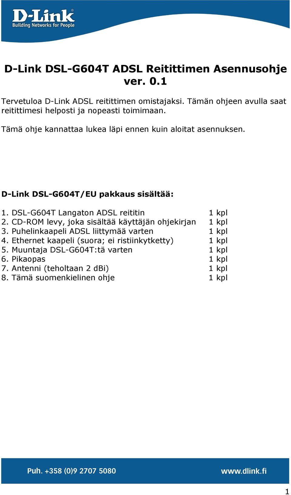 D-Link DSL-G604T/EU pakkaus sisältää: 1. DSL-G604T Langaton ADSL reititin 1 kpl 2. CD-ROM levy, joka sisältää käyttäjän ohjekirjan 1 kpl 3.