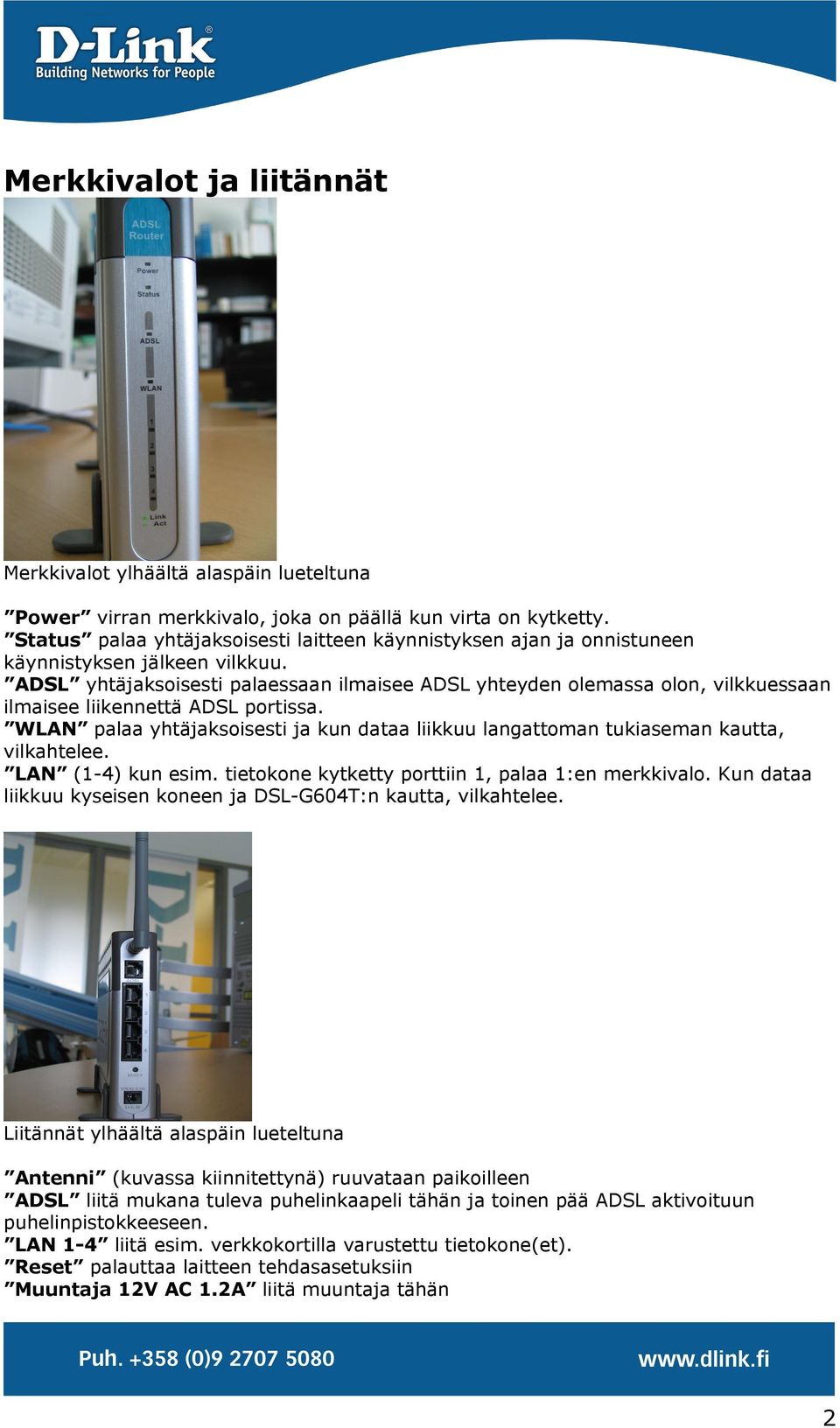 ADSL yhtäjaksoisesti palaessaan ilmaisee ADSL yhteyden olemassa olon, vilkkuessaan ilmaisee liikennettä ADSL portissa.