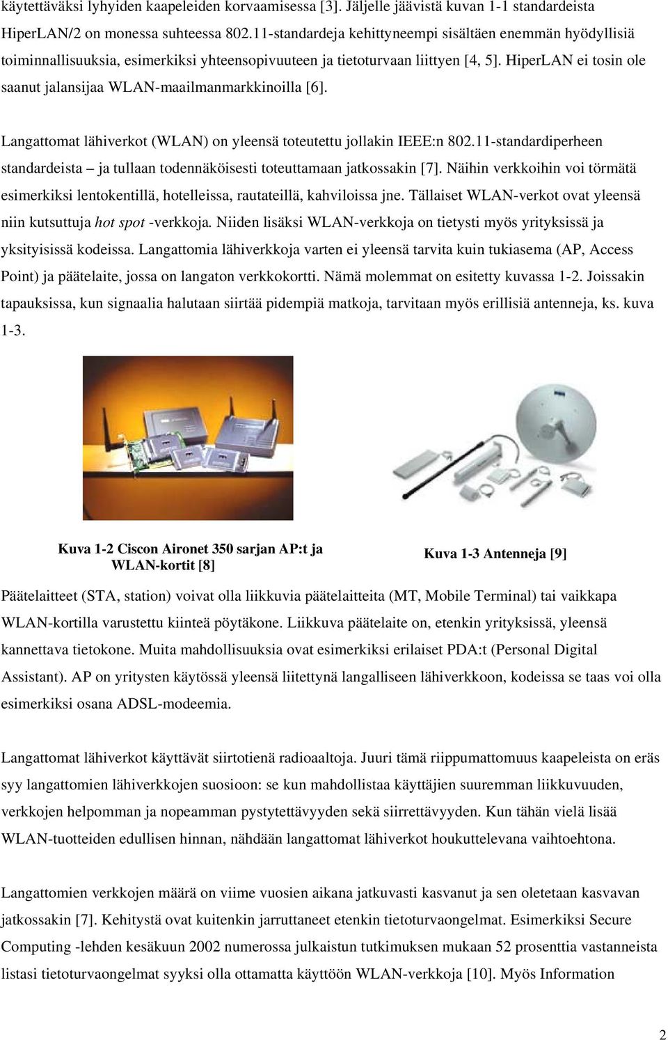 HiperLAN ei tosin ole saanut jalansijaa WLAN-maailmanmarkkinoilla [6]. Langattomat lähiverkot (WLAN) on yleensä toteutettu jollakin IEEE:n 802.