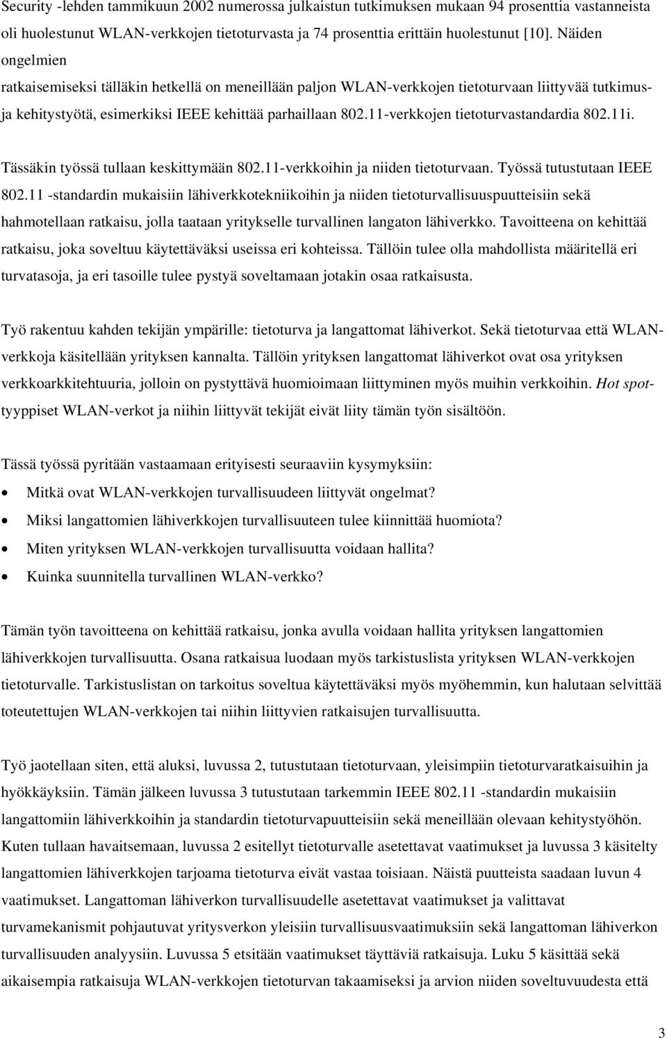 11-verkkojen tietoturvastandardia 802.11i. Tässäkin työssä tullaan keskittymään 802.11-verkkoihin ja niiden tietoturvaan. Työssä tutustutaan IEEE 802.