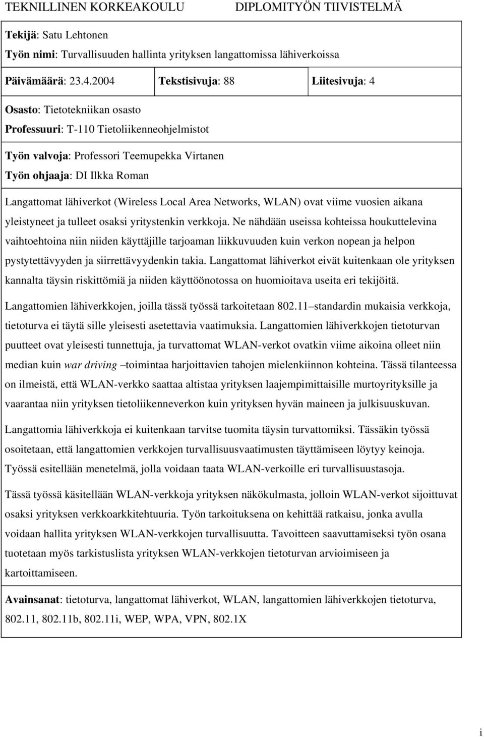 lähiverkot (Wireless Local Area Networks, WLAN) ovat viime vuosien aikana yleistyneet ja tulleet osaksi yritystenkin verkkoja.