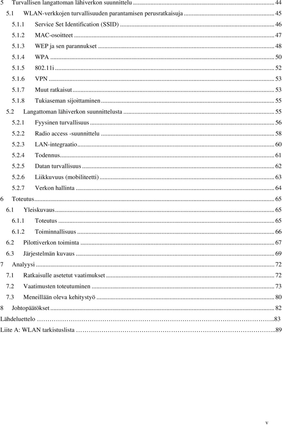 .. 56 5.2.2 Radio access -suunnittelu... 58 5.2.3 LAN-integraatio... 60 5.2.4 Todennus... 61 5.2.5 Datan turvallisuus... 62 5.2.6 Liikkuvuus (mobiliteetti)... 63 5.2.7 Verkon hallinta... 64 6 Toteutus.