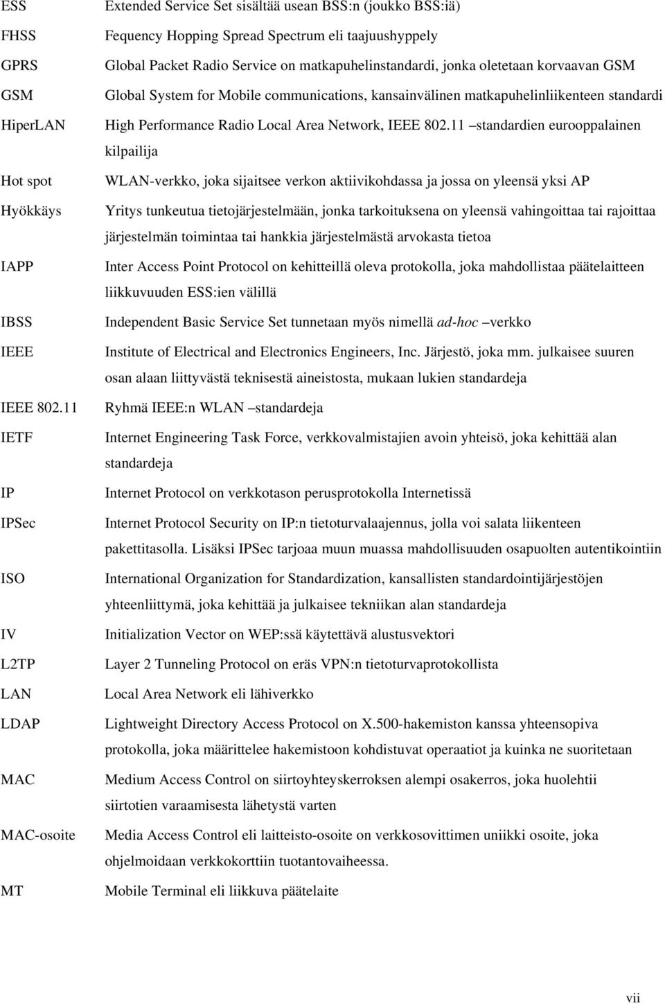 matkapuhelinstandardi, jonka oletetaan korvaavan GSM Global System for Mobile communications, kansainvälinen matkapuhelinliikenteen standardi High Performance Radio Local Area Network, IEEE 802.