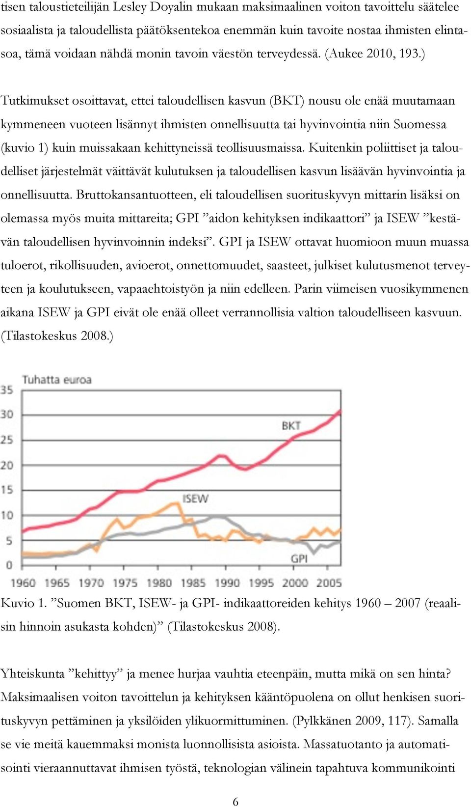 ) Tutkimukset osoittavat, ettei taloudellisen kasvun (BKT) nousu ole enää muutamaan kymmeneen vuoteen lisännyt ihmisten onnellisuutta tai hyvinvointia niin Suomessa (kuvio 1) kuin muissakaan