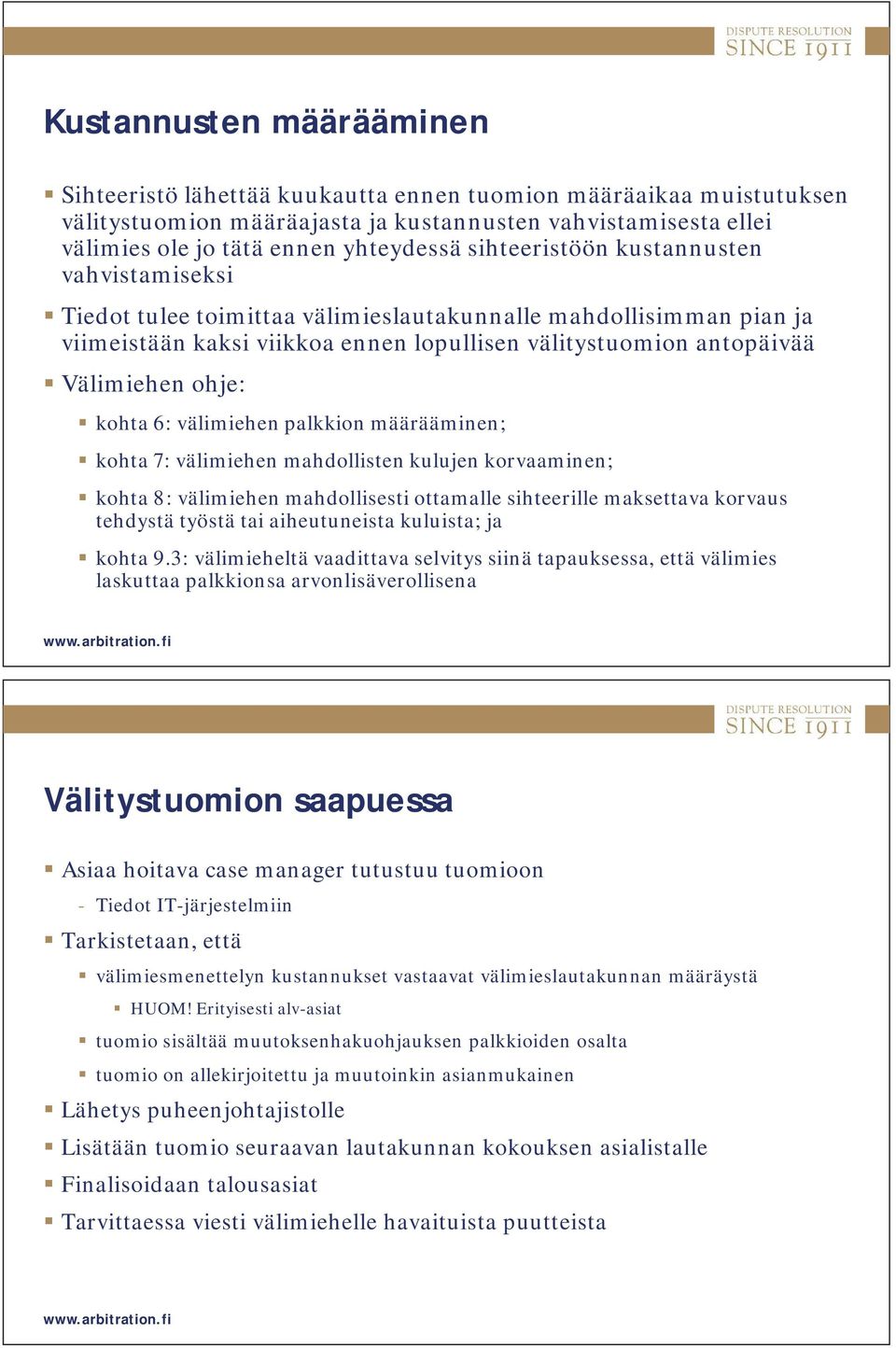 kohta 6: välimiehen palkkion määrääminen; kohta 7: välimiehen mahdollisten kulujen korvaaminen; kohta 8: välimiehen mahdollisesti ottamalle sihteerille maksettava korvaus tehdystä työstä tai