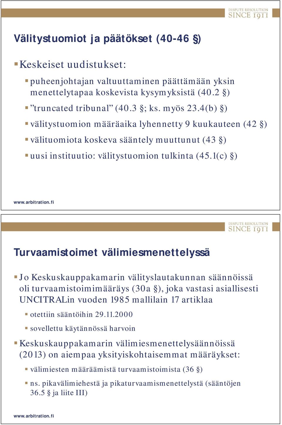 1(c) ) Turvaamistoimet välimiesmenettelyssä Jo Keskuskauppakamarin välityslautakunnan säännöissä oli turvaamistoimimääräys (30a ), joka vastasi asiallisesti UNCITRALin vuoden 1985 mallilain 17