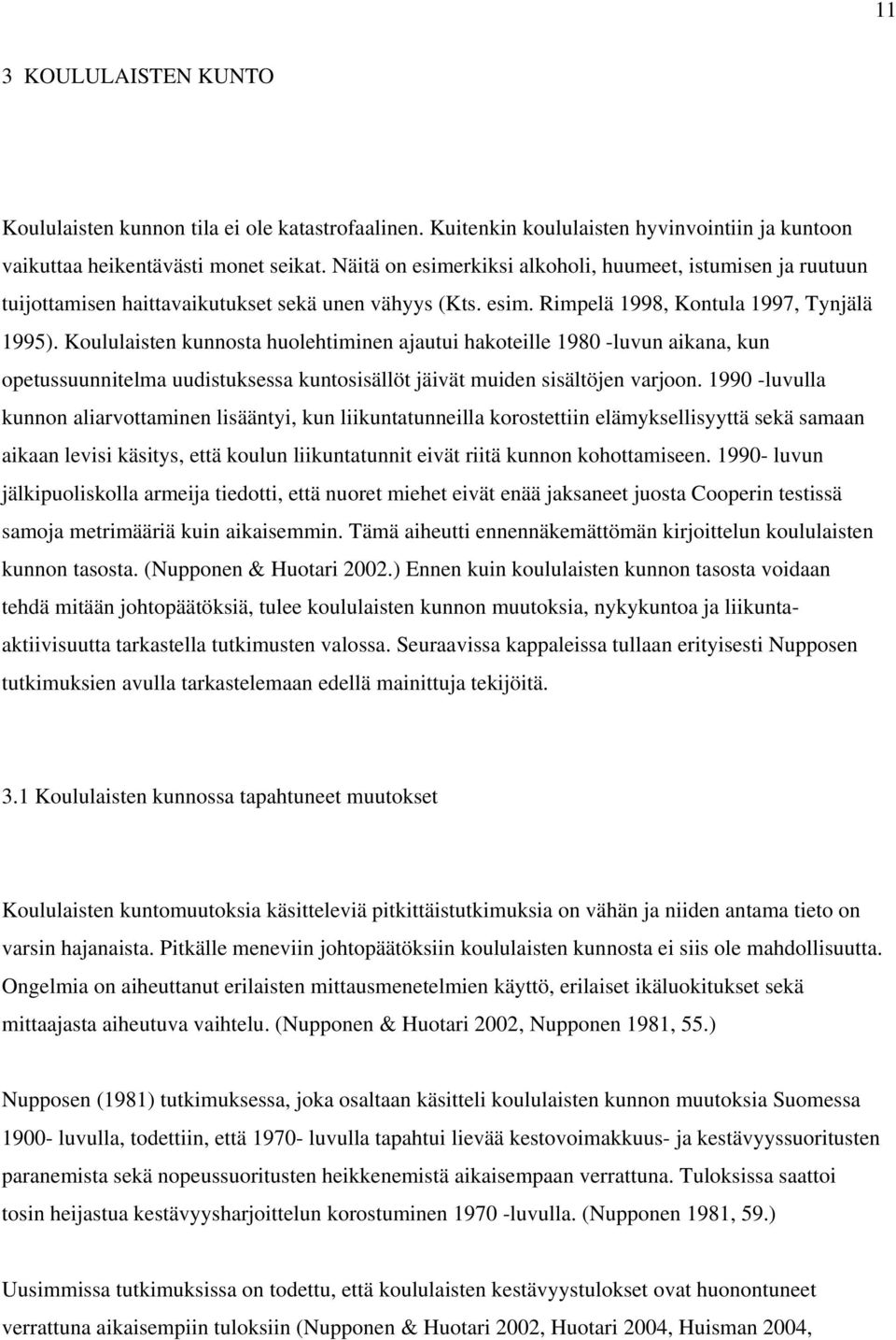 Koululaisten kunnosta huolehtiminen ajautui hakoteille 1980 -luvun aikana, kun opetussuunnitelma uudistuksessa kuntosisällöt jäivät muiden sisältöjen varjoon.