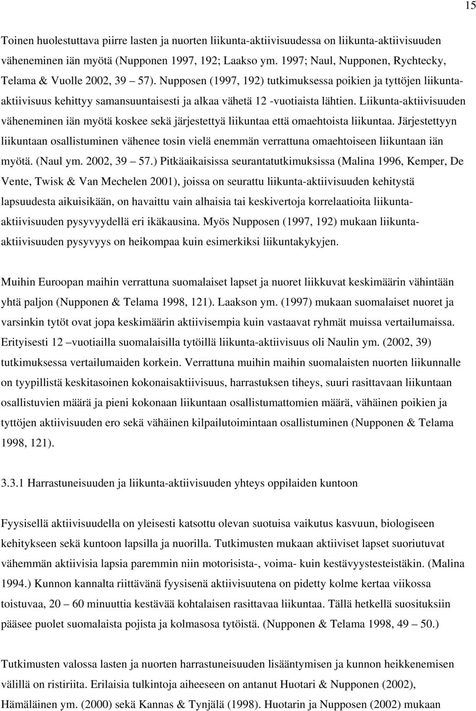 Nupposen (1997, 192) tutkimuksessa poikien ja tyttöjen liikuntaaktiivisuus kehittyy samansuuntaisesti ja alkaa vähetä 12 -vuotiaista lähtien.