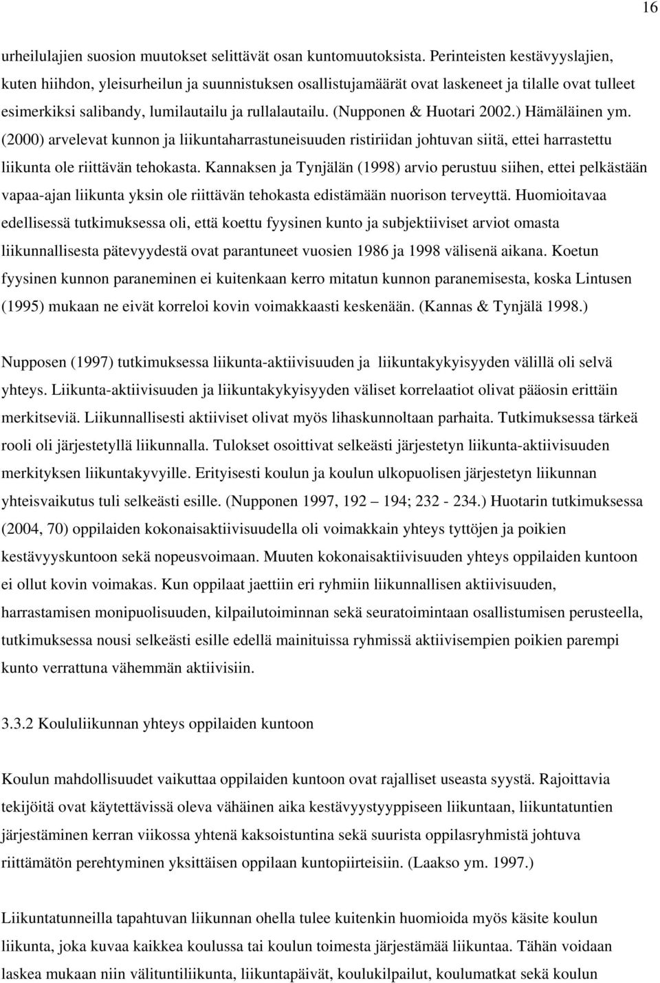 (Nupponen & Huotari 2002.) Hämäläinen ym. (2000) arvelevat kunnon ja liikuntaharrastuneisuuden ristiriidan johtuvan siitä, ettei harrastettu liikunta ole riittävän tehokasta.