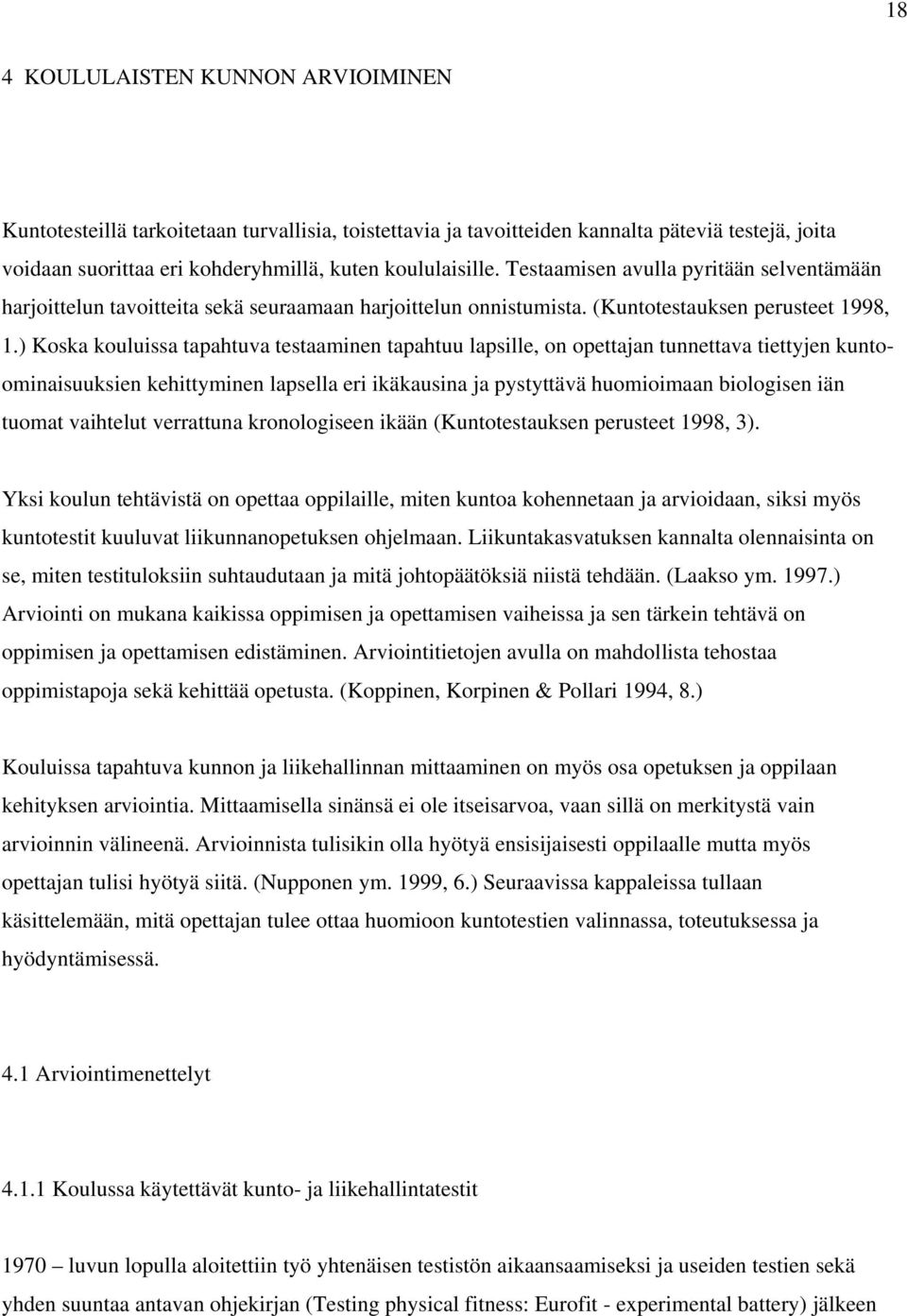 ) Koska kouluissa tapahtuva testaaminen tapahtuu lapsille, on opettajan tunnettava tiettyjen kuntoominaisuuksien kehittyminen lapsella eri ikäkausina ja pystyttävä huomioimaan biologisen iän tuomat