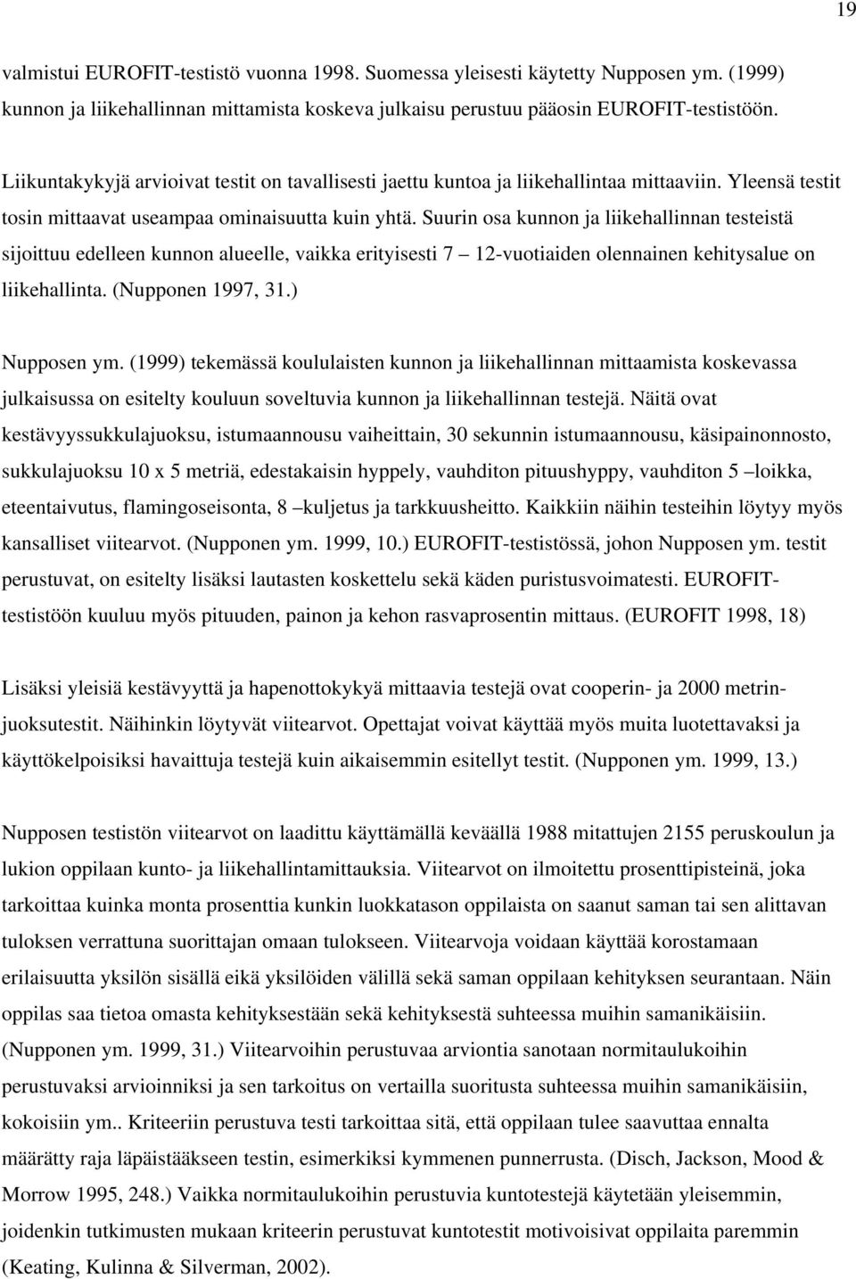 Suurin osa kunnon ja liikehallinnan testeistä sijoittuu edelleen kunnon alueelle, vaikka erityisesti 7 12-vuotiaiden olennainen kehitysalue on liikehallinta. (Nupponen 1997, 31.) Nupposen ym.