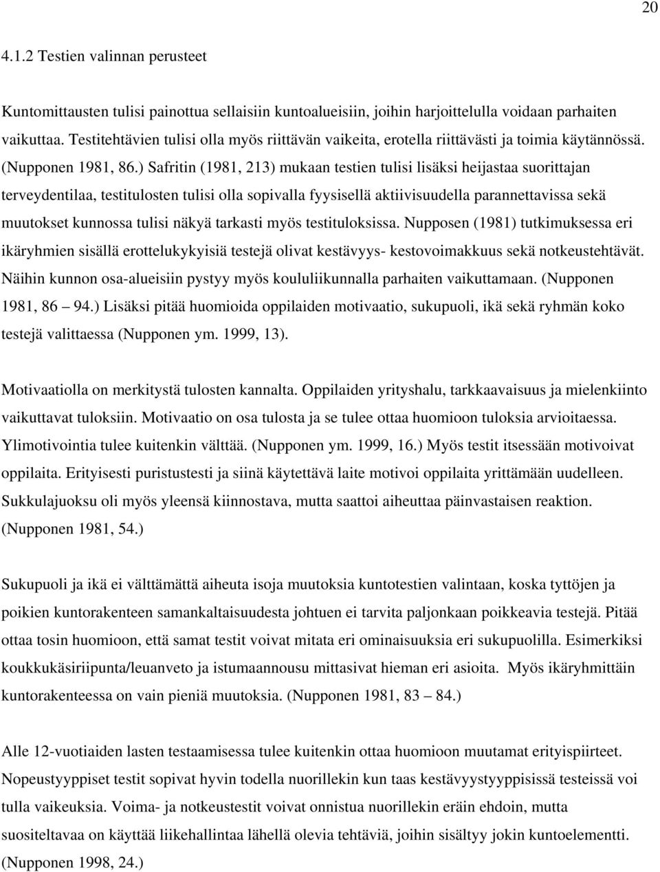 ) Safritin (1981, 213) mukaan testien tulisi lisäksi heijastaa suorittajan terveydentilaa, testitulosten tulisi olla sopivalla fyysisellä aktiivisuudella parannettavissa sekä muutokset kunnossa