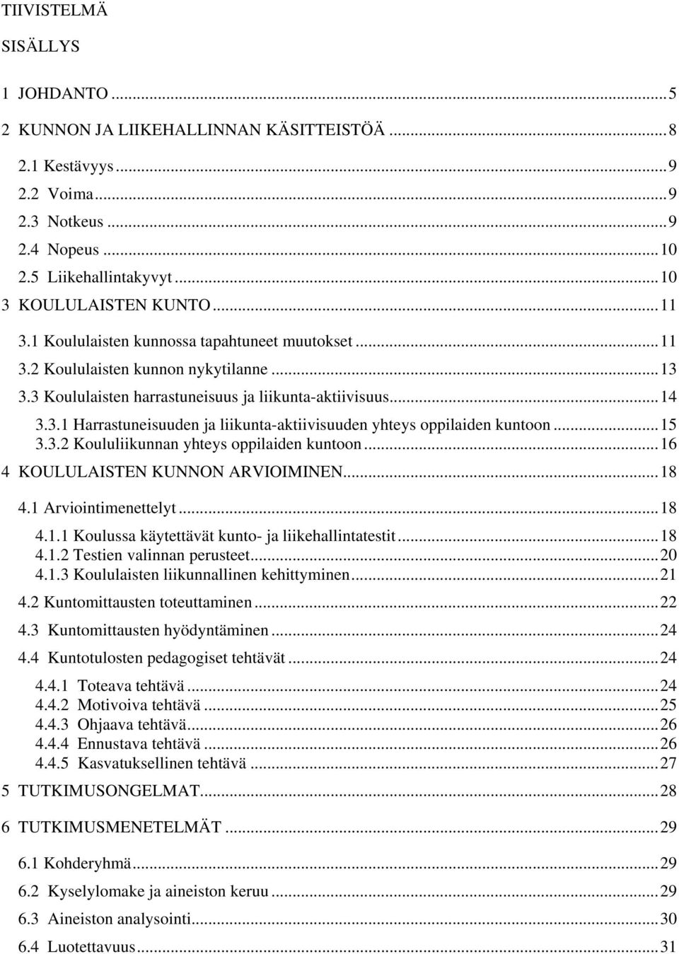 ..15 3.3.2 Koululiikunnan yhteys oppilaiden kuntoon...16 4 KOULULAISTEN KUNNON ARVIOIMINEN...18 4.1 Arviointimenettelyt...18 4.1.1 Koulussa käytettävät kunto- ja liikehallintatestit...18 4.1.2 Testien valinnan perusteet.