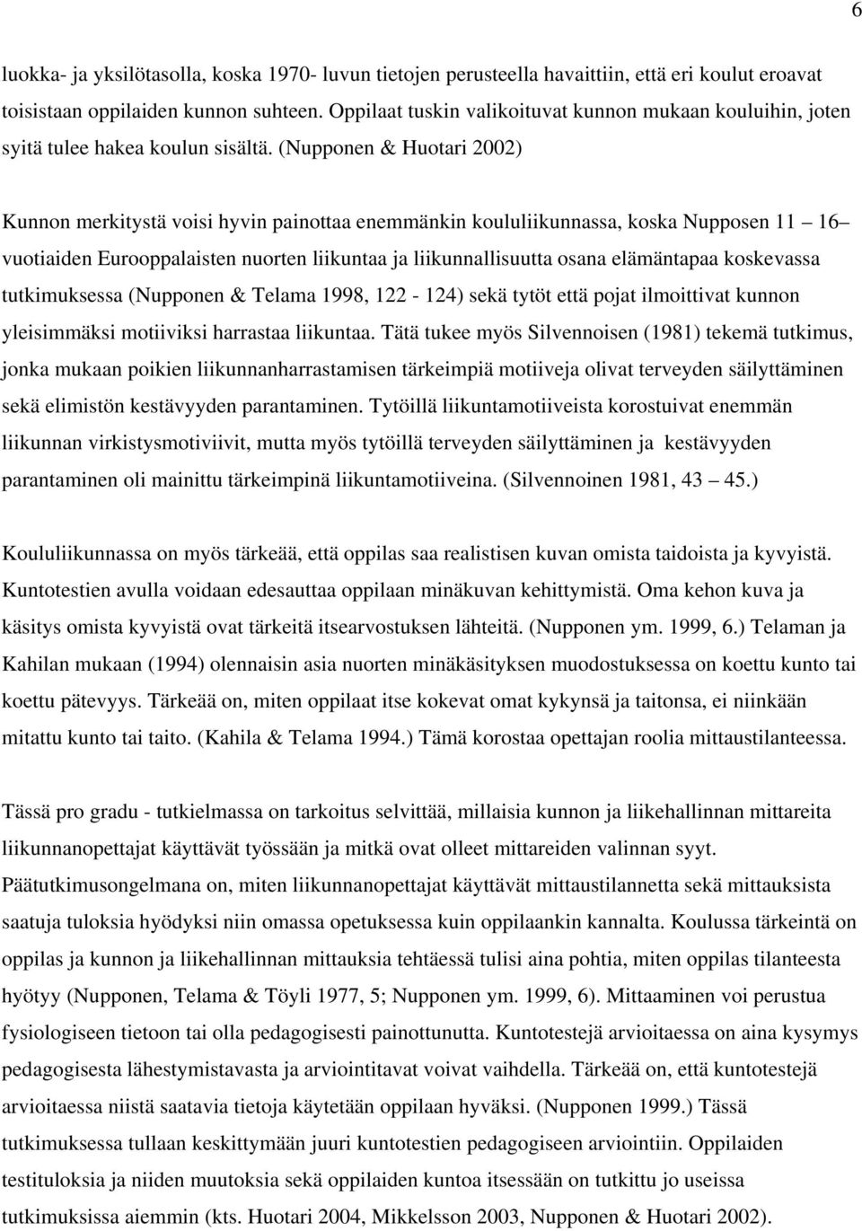 (Nupponen & Huotari 2002) Kunnon merkitystä voisi hyvin painottaa enemmänkin koululiikunnassa, koska Nupposen 11 16 vuotiaiden Eurooppalaisten nuorten liikuntaa ja liikunnallisuutta osana elämäntapaa