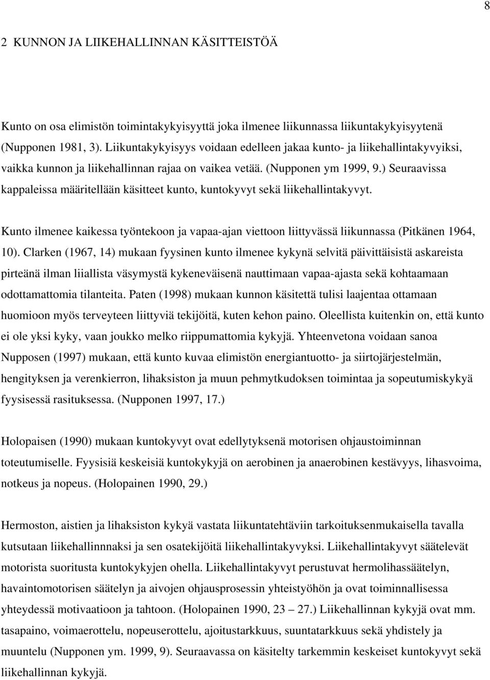 ) Seuraavissa kappaleissa määritellään käsitteet kunto, kuntokyvyt sekä liikehallintakyvyt. Kunto ilmenee kaikessa työntekoon ja vapaa-ajan viettoon liittyvässä liikunnassa (Pitkänen 1964, 10).