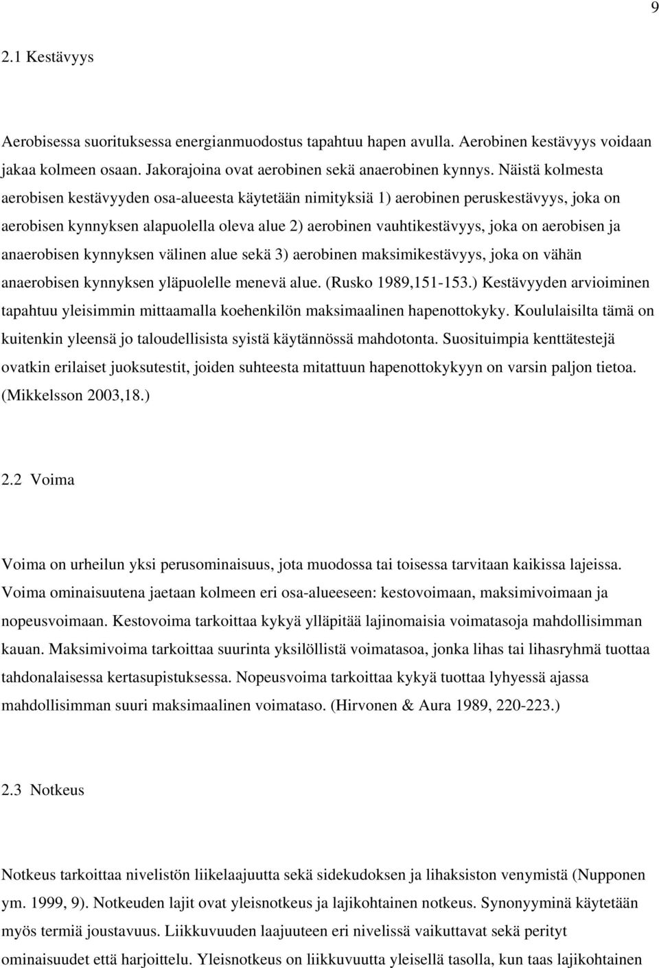 ja anaerobisen kynnyksen välinen alue sekä 3) aerobinen maksimikestävyys, joka on vähän anaerobisen kynnyksen yläpuolelle menevä alue. (Rusko 1989,151-153.