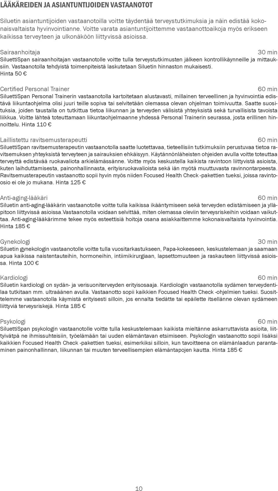 Sairaanhoitaja 30 min SiluettiSpan sairaanhoitajan vastaanotolle voitte tulla terveystutkimusten jälkeen kontrollikäynneille ja mittauksiin.