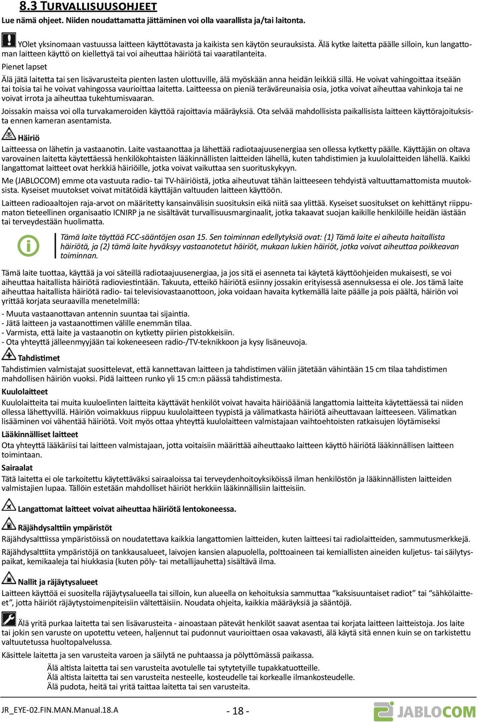 Pienet lapset Älä jätä laitetta tai sen lisävarusteita pienten lasten ulottuville, älä myöskään anna heidän leikkiä sillä.