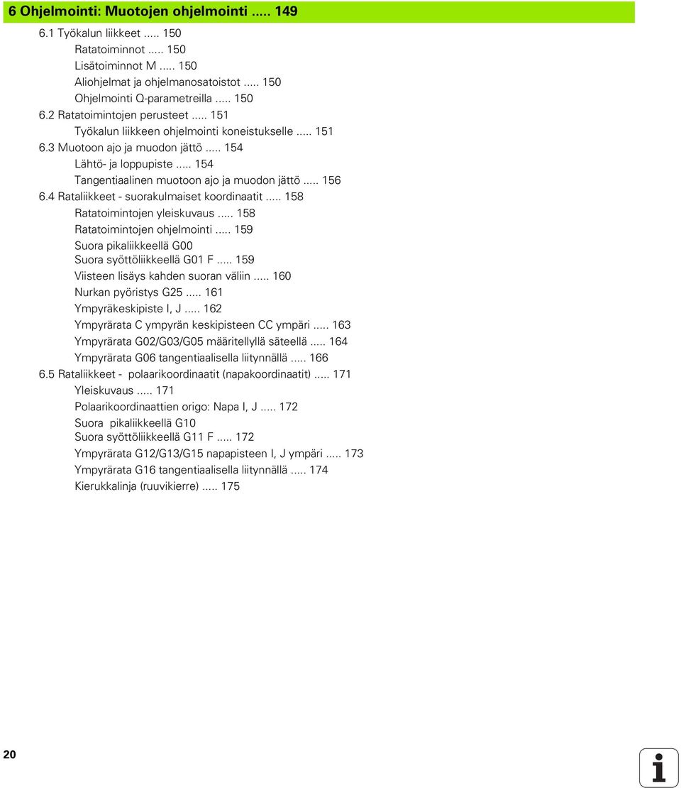 .. 156 6.4 Rataliikkeet - suorakulmaiset koordinaatit... 158 Ratatoimintojen yleiskuvaus... 158 Ratatoimintojen ohjelmointi... 159 Suora pikaliikkeellä G00 Suora syöttöliikkeellä G01 F.