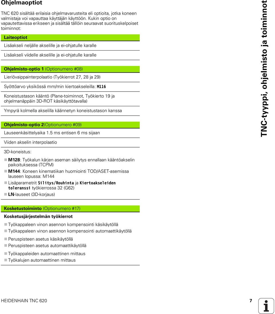 ei-ohjatulle karalle Ohjelmisto-optio 1 (Optionumero #08) Lieriövaippainterpolaatio (Työkierrot 27, 28 ja 29) Syöttöarvo yksikössä mm/min kiertoakseleilla: M116 Koneistustason kääntö