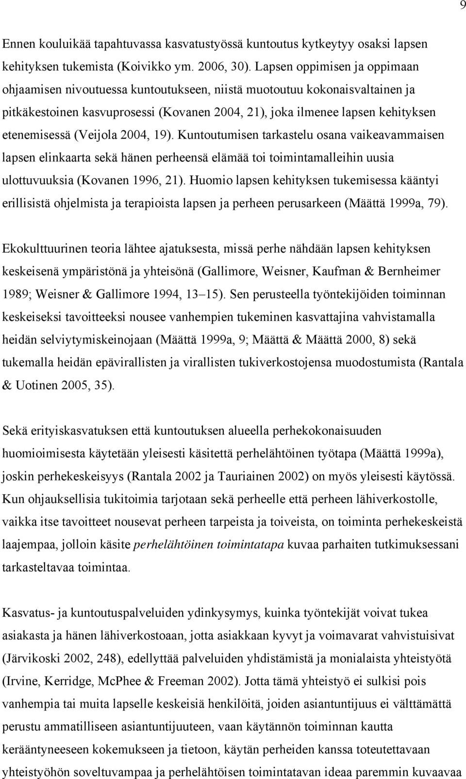 (Veijola 2004, 19). Kuntoutumisen tarkastelu osana vaikeavammaisen lapsen elinkaarta sekä hänen perheensä elämää toi toimintamalleihin uusia ulottuvuuksia (Kovanen 1996, 21).