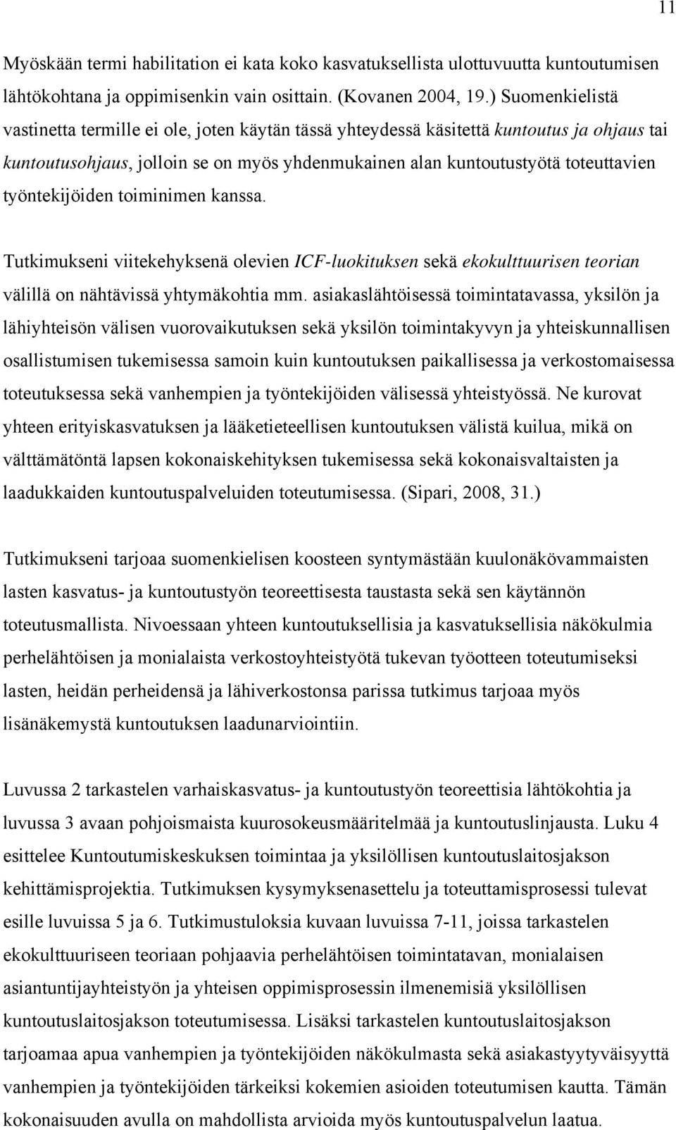 työntekijöiden toiminimen kanssa. Tutkimukseni viitekehyksenä olevien ICF-luokituksen sekä ekokulttuurisen teorian välillä on nähtävissä yhtymäkohtia mm.