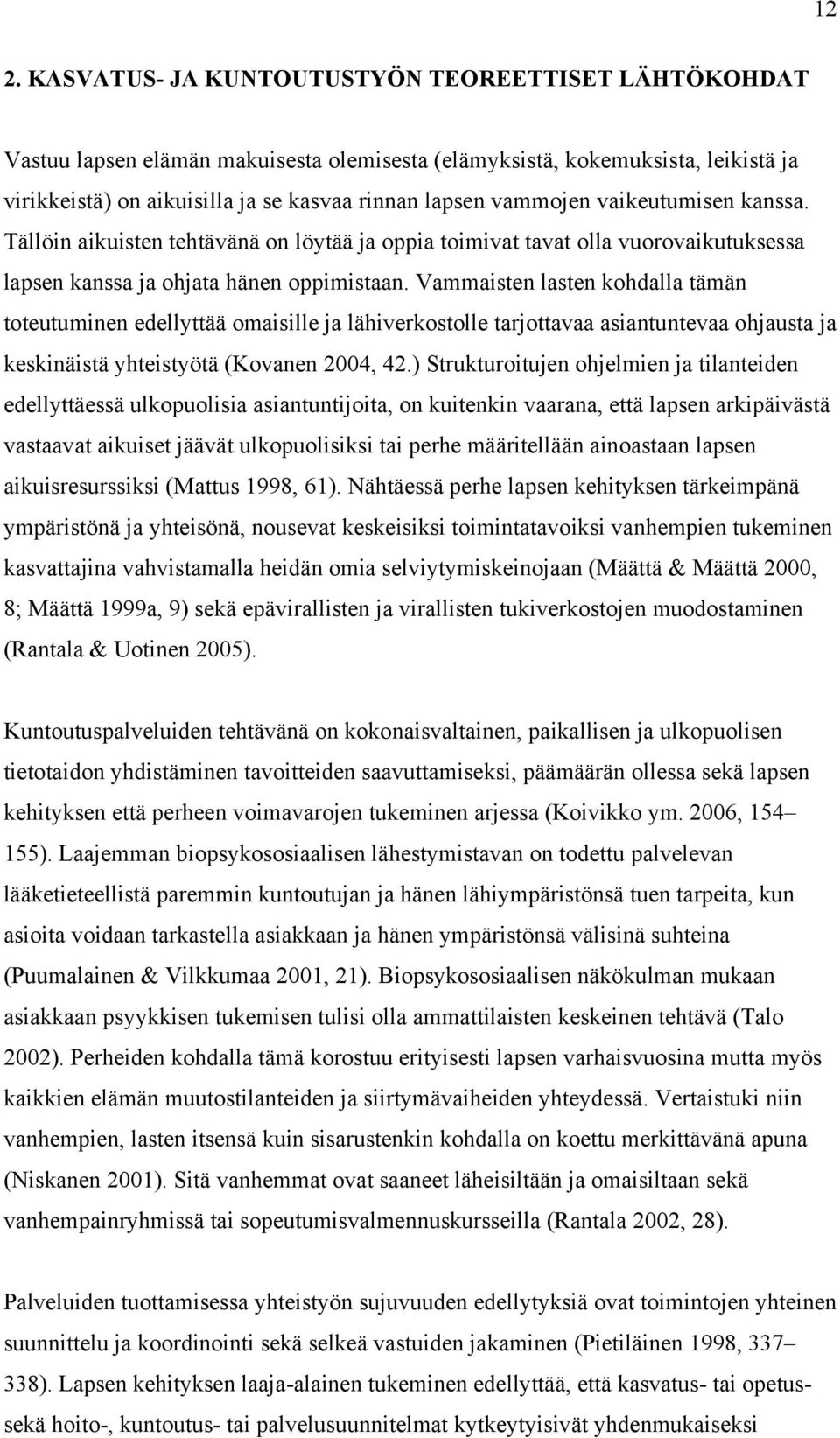 Vammaisten lasten kohdalla tämän toteutuminen edellyttää omaisille ja lähiverkostolle tarjottavaa asiantuntevaa ohjausta ja keskinäistä yhteistyötä (Kovanen 2004, 42.