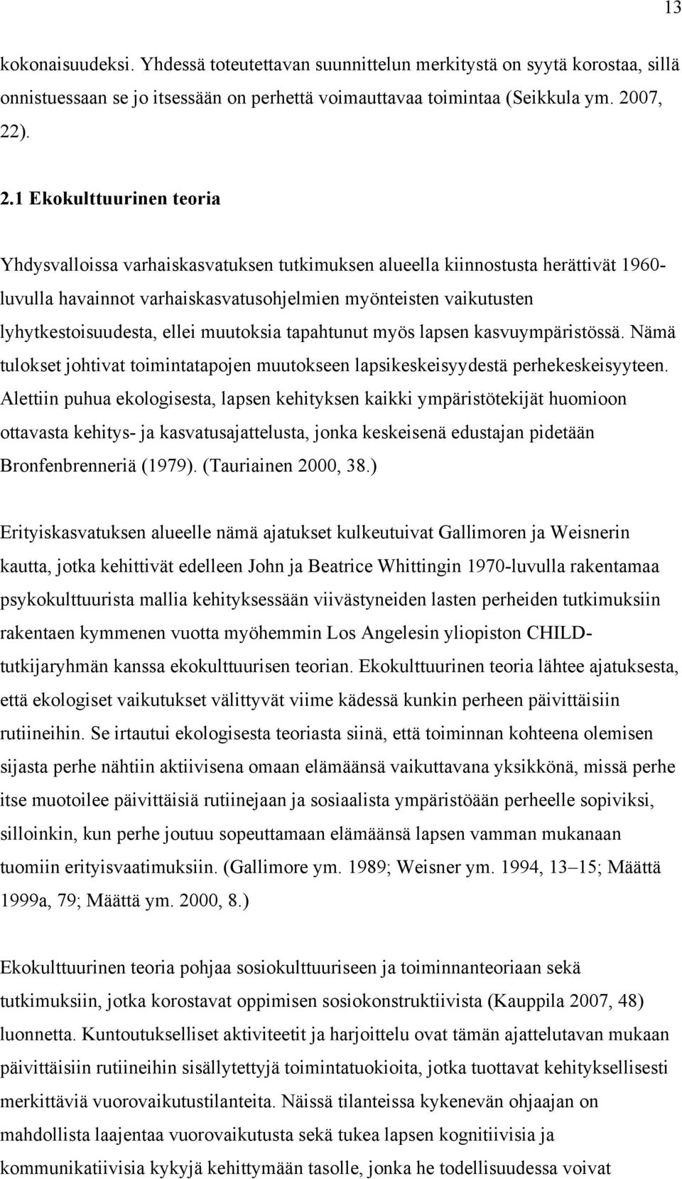 ). 2.1 Ekokulttuurinen teoria Yhdysvalloissa varhaiskasvatuksen tutkimuksen alueella kiinnostusta herättivät 1960- luvulla havainnot varhaiskasvatusohjelmien myönteisten vaikutusten