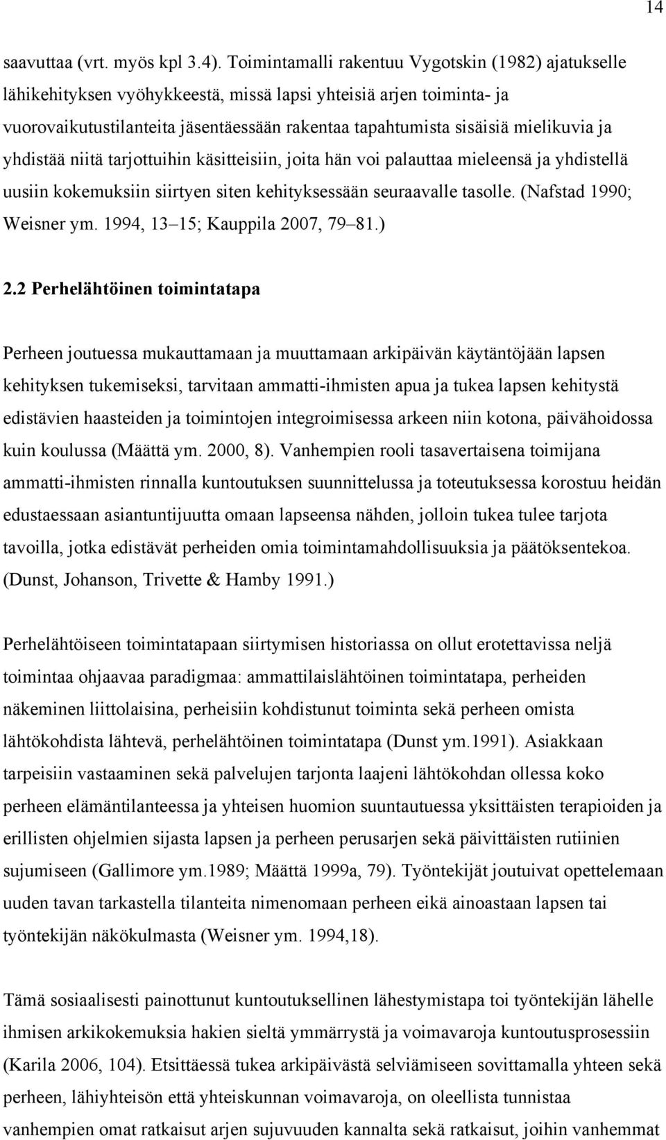 mielikuvia ja yhdistää niitä tarjottuihin käsitteisiin, joita hän voi palauttaa mieleensä ja yhdistellä uusiin kokemuksiin siirtyen siten kehityksessään seuraavalle tasolle. (Nafstad 1990; Weisner ym.