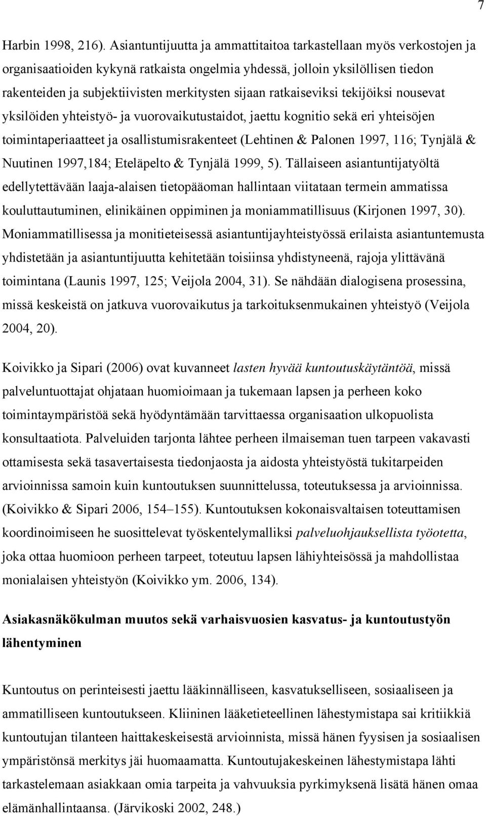 ratkaiseviksi tekijöiksi nousevat yksilöiden yhteistyö- ja vuorovaikutustaidot, jaettu kognitio sekä eri yhteisöjen toimintaperiaatteet ja osallistumisrakenteet (Lehtinen & Palonen 1997, 116; Tynjälä