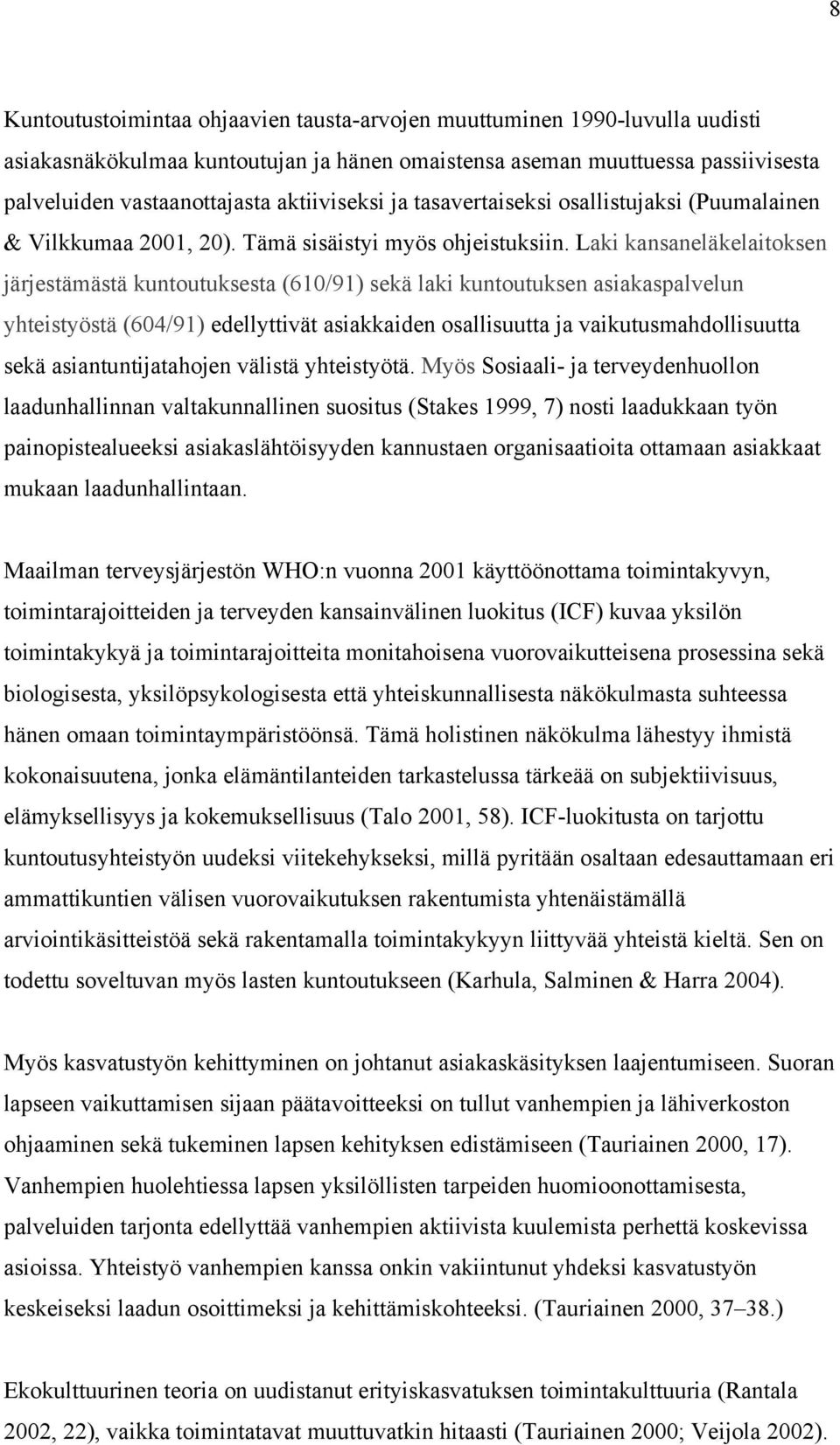 Laki kansaneläkelaitoksen järjestämästä kuntoutuksesta (610/91) sekä laki kuntoutuksen asiakaspalvelun yhteistyöstä (604/91) edellyttivät asiakkaiden osallisuutta ja vaikutusmahdollisuutta sekä