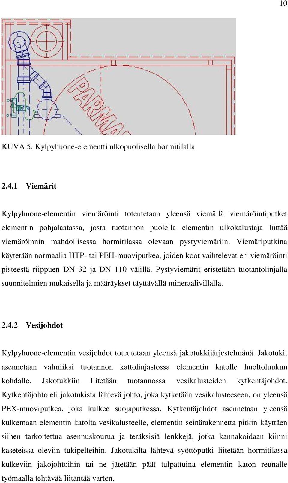 hormitilassa olevaan pystyviemäriin. Viemäriputkina käytetään normaalia HTP- tai PEH-muoviputkea, joiden koot vaihtelevat eri viemäröinti pisteestä riippuen DN 32 ja DN 110 välillä.